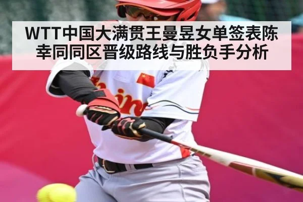 WTT中国大满贯王曼昱女单签表陈幸同同区晋级路线与胜负手分析
